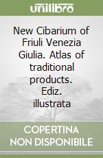 New Cibarium of Friuli Venezia Giulia. Atlas of traditional products. Ediz. illustrata libro