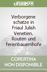 Verborgene schatze in Friaul Julish Venetien. Routen und ferienbauernhofe libro