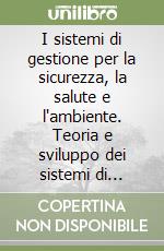 I sistemi di gestione per la sicurezza, la salute e l'ambiente. Teoria e sviluppo dei sistemi di gestione... Con CD-ROM libro