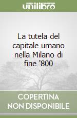 La tutela del capitale umano nella Milano di fine '800 libro