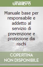 Manuale base per responsabile e addetto al servizio di prevenzione e protezione dai rischi libro