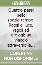 Quattro passi nello spazio-tempo. Raggi di luce, regoli ed orologi: un viaggio attraverso la teoria della relatività libro