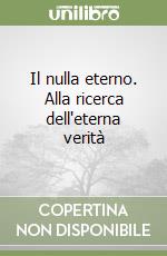 Il nulla eterno. Alla ricerca dell'eterna verità libro