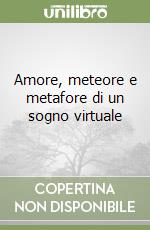 Amore, meteore e metafore di un sogno virtuale libro