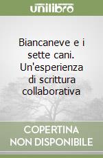 Biancaneve e i sette cani. Un'esperienza di scrittura collaborativa libro