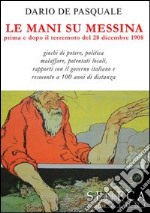 Le mani su Messina prima e dopo il terremoto del 28 dicembre 1908 libro