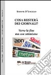 Cosa resterà dei giornali? Verso la fine ma con ottimismo libro