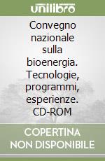 Convegno nazionale sulla bioenergia. Tecnologie, programmi, esperienze. CD-ROM libro