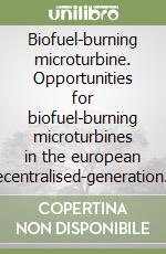 Biofuel-burning microturbine. Opportunities for biofuel-burning microturbines in the european decentralised-generation market libro