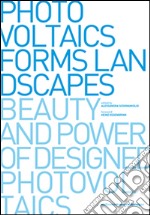 Photovoltaics, forms, landscapes. Beauty and power of designed photovoltaics libro