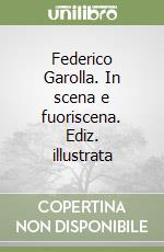 Federico Garolla. In scena e fuoriscena. Ediz. illustrata libro