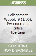 Collegamenti Wobbly 9 (1/06). Per una teoria critica libertaria libro