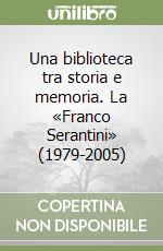 Una biblioteca tra storia e memoria. La «Franco Serantini» (1979-2005) libro