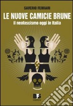 Le nuove camicie brune. Il neofascismo oggi in Italia libro