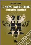 Le nuove camicie brune. Il neofascismo oggi in Italia libro