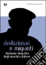 Rivoluzionari e migranti. Dizionario biografico degli anarchici calabresi libro