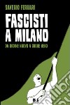 Fascisti a Milano. Da Ordine Nuovo a Cuore Nero libro