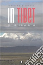 In Tibet. un viaggio clandestino libro