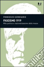 Fascismo 1919. Mito politico e nazionalizzazione delle masse libro