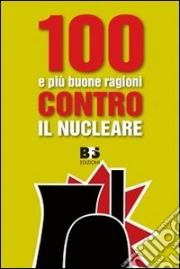 100 e più buone ragioni contro il nucleare