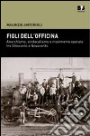 Figli dell'officina. Anarchismo, sindacalismo e movimento operaio tra Ottocento e Novecento libro