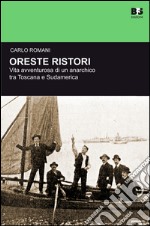 Oreste Ristori. Vita avventurosa di un anarchico tra Toscana e Sudamerica