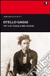 Otello Gaggi. Vittima del fascismo e dello stalinismo libro di Sacchetti Giorgio