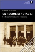 Un regime di notabili. Il potere a Parma durante il fascismo libro