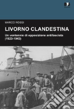 Livorno clandestina. Un ventennio di opposizione antifascista (1923-1943) libro