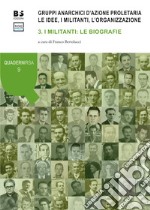 Gruppi anarchici d'azione proletaria. Le idee, i militanti, l'organizzazione. Vol. 3: I militanti: le biografie libro