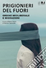 Prigionieri del fuori. Ordine neoliberale e immigrazione libro