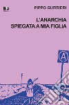 L'anarchia spiegata a mia figlia libro di Gurrieri Pippo