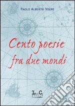 Cento poesie fra due mondi libro