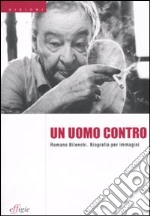 Un uomo contro. Romano Bilenchi. Biografia per immagini libro