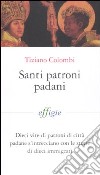 Santi patroni padani. Dieci vite di patroni di città padane s'intrecciano con le storie di dieci immigrati libro