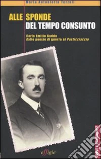 Alle sponde del tempo consunto. Carlo Emilio Gadda dalle poesie di guerra al Pasticciaccio
