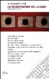 La ricostruzione della casa. Poesie scelte 1976-2006 libro