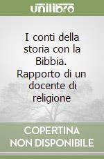 I conti della storia con la Bibbia. Rapporto di un docente di religione libro