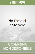 Ho fame di cose vere libro