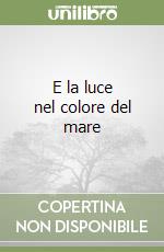 E la luce nel colore del mare libro