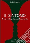 Il sintomo. Un simbolo nel cruscotto del corpo libro di Ramorini Emilia