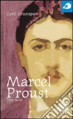 Marcel Proust. Dire tutto libro