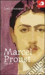 Marcel Proust. Tout dire libro