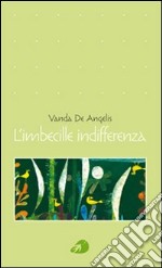 L'imbecille indifferenza libro