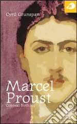 Marcel Proust. Conceal nothing libro