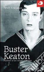 Buster Keaton. Portrait d'un corps comique