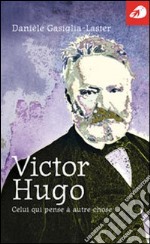 Victor Hugo. Celui qui pense à autre chose libro