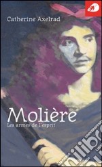 Molière. Les armes de l'esprit