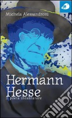 Hermann Hesse. Il poeta incantatore