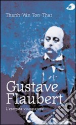 Gustave Flaubert. L'eremita viaggiatore libro